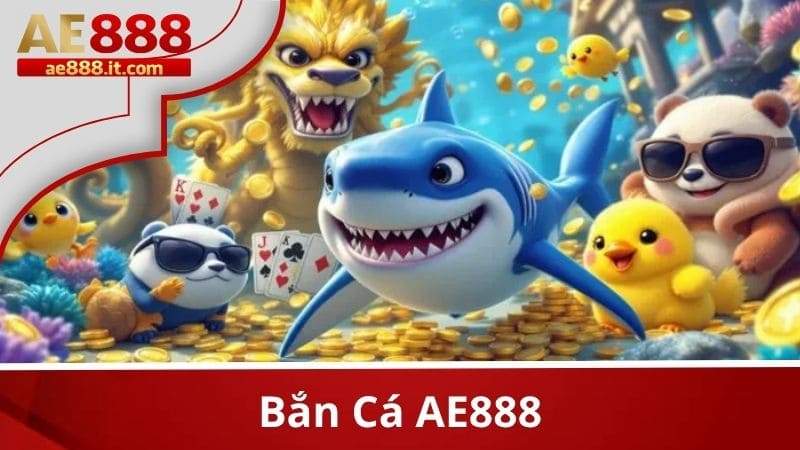 Bắn cá AE888 thực sự là thiên đường cho những người chơi yêu thích dòng game này